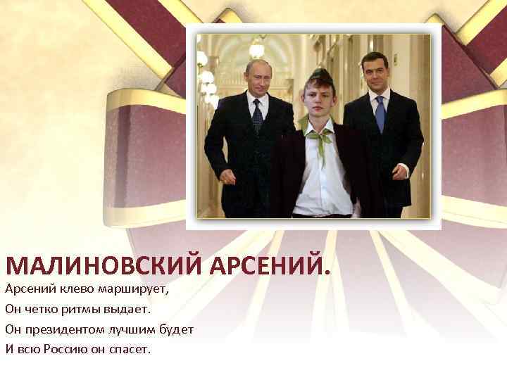МАЛИНОВСКИЙ АРСЕНИЙ. Арсений клево марширует, Он четко ритмы выдает. Он президентом лучшим будет И
