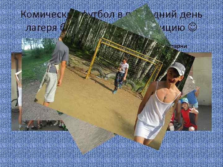Комический футбол в последний день лагеря быстро вошёл в традицию Милые девушки Мужественные парни