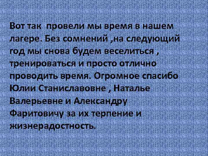Вот так провели мы время в нашем лагере. Без сомнений , на следующий год