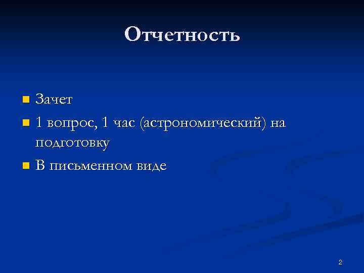 Отчетность Зачет n 1 вопрос, 1 час (астрономический) на подготовку n В письменном виде