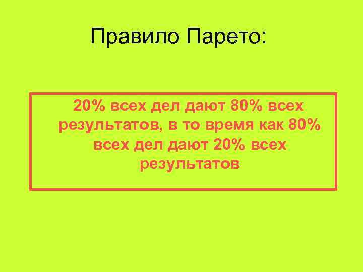 Правило Парето: 20% всех дел дают 80% всех результатов, в то время как 80%