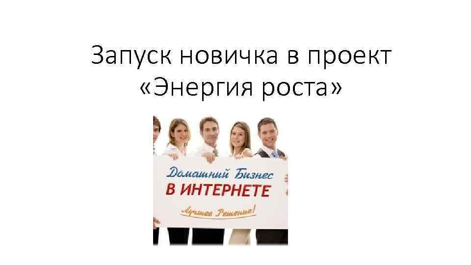 Запуск новичка в проект «Энергия роста» 