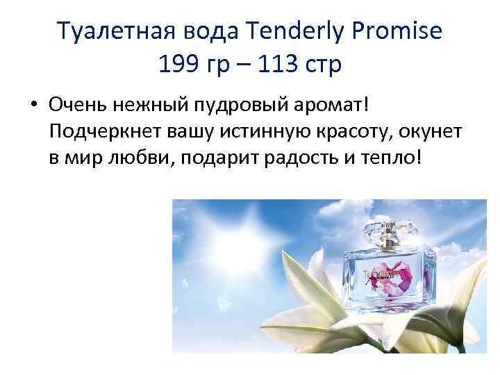 Туалетная вода Tenderly Promise 199 гр – 113 стр • Очень нежный пудровый аромат!