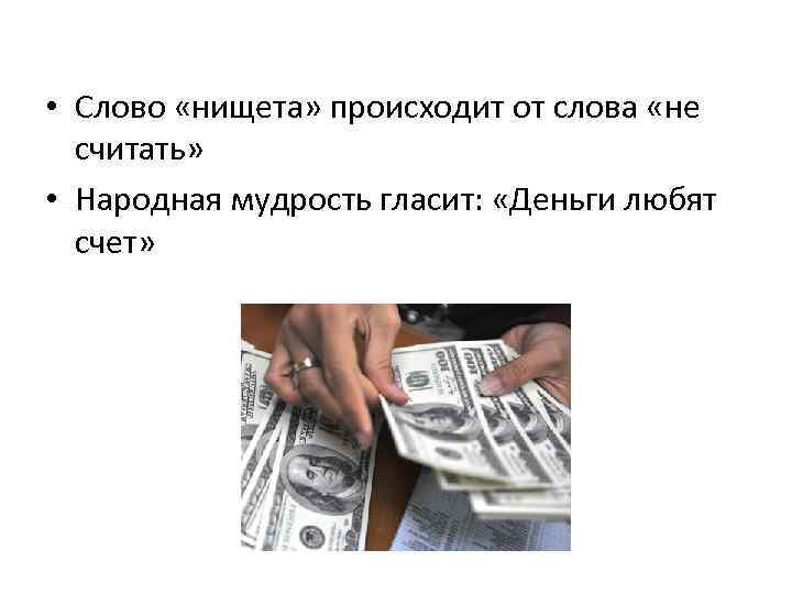  • Слово «нищета» происходит от слова «не считать» • Народная мудрость гласит: «Деньги