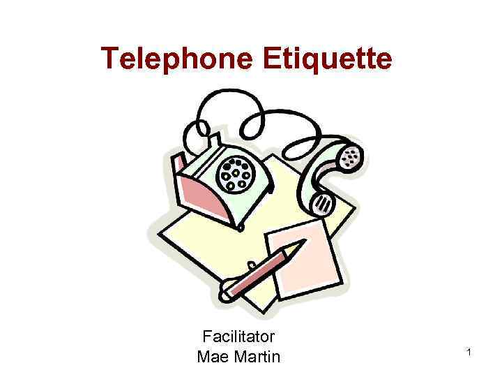Telephone Etiquette Facilitator Mae Martin 1 