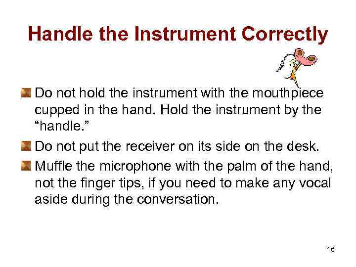 Handle the Instrument Correctly Do not hold the instrument with the mouthpiece cupped in