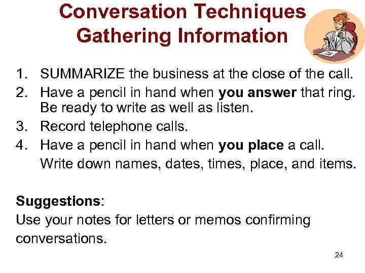 Conversation Techniques Gathering Information 1. SUMMARIZE the business at the close of the call.
