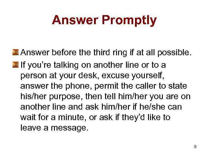 Answer Promptly Answer before third ring if at all possible. If you’re talking on