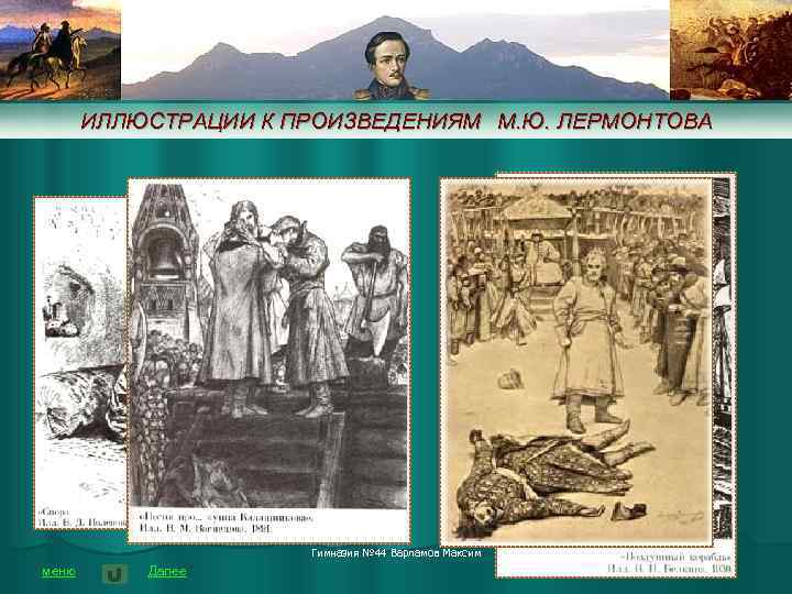 ИЛЛЮСТРАЦИИ К ПРОИЗВЕДЕНИЯМ М. Ю. ЛЕРМОНТОВА Гимназия № 44 Варламов Максим меню Далее 