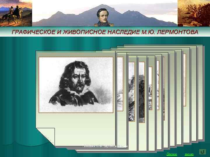 ГРАФИЧЕСКОЕ И ЖИВОПИСНОЕ НАСЛЕДИЕ М. Ю. ЛЕРМОНТОВА Гимназия № 44 Варламов Максим Далее меню