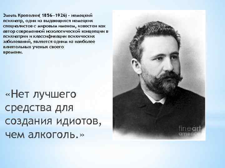 Эмиль Крепелин( 1856— 1926) - немецкий психиатр, один из выдающихся немецких специалистов с мировым
