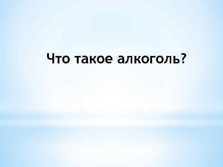 Что такое алкоголь? 