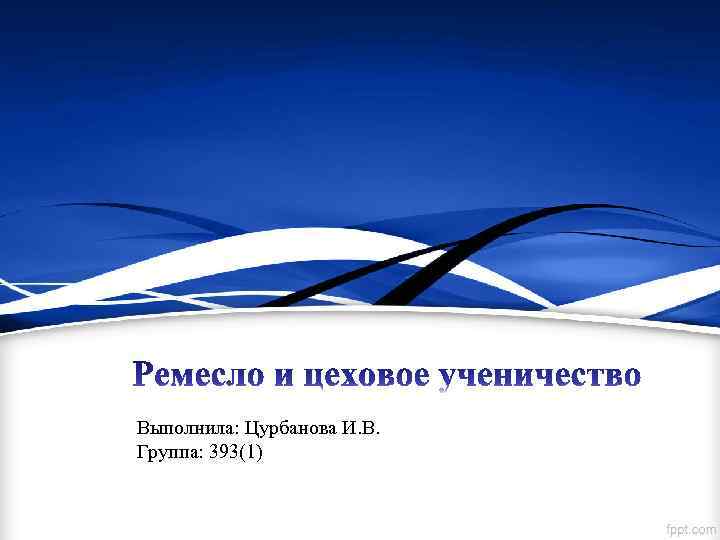 Выполнила: Цурбанова И. В. Группа: 393(1) 