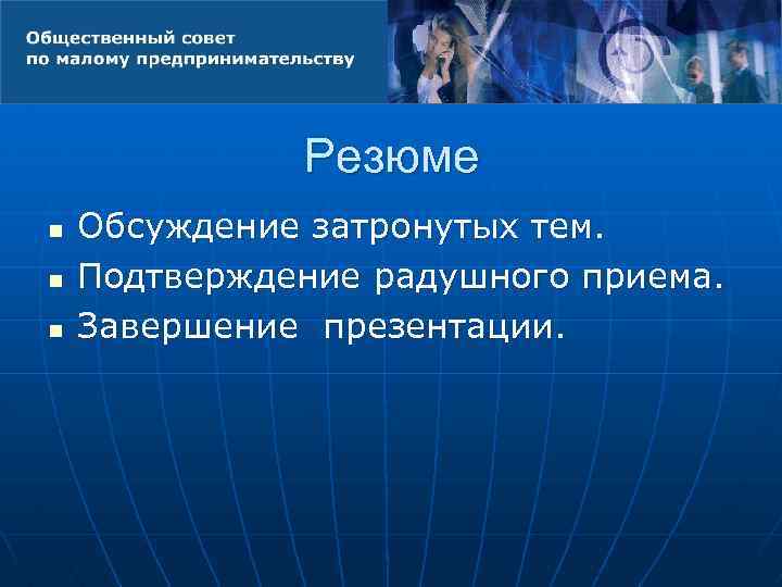 Резюме n n n Обсуждение затронутых тем. Подтверждение радушного приема. Завершение презентации. 