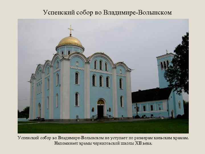 Успенский собор во Владимире-Волынском не уступает по размерам киевским храмам. Напоминает храмы черниговской школы