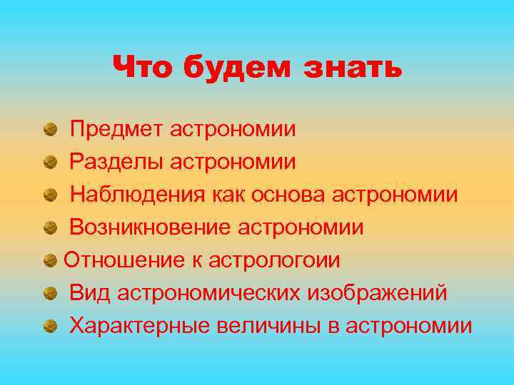 Что будем знать Предмет астрономии Разделы астрономии Наблюдения как основа астрономии Возникновение астрономии Отношение