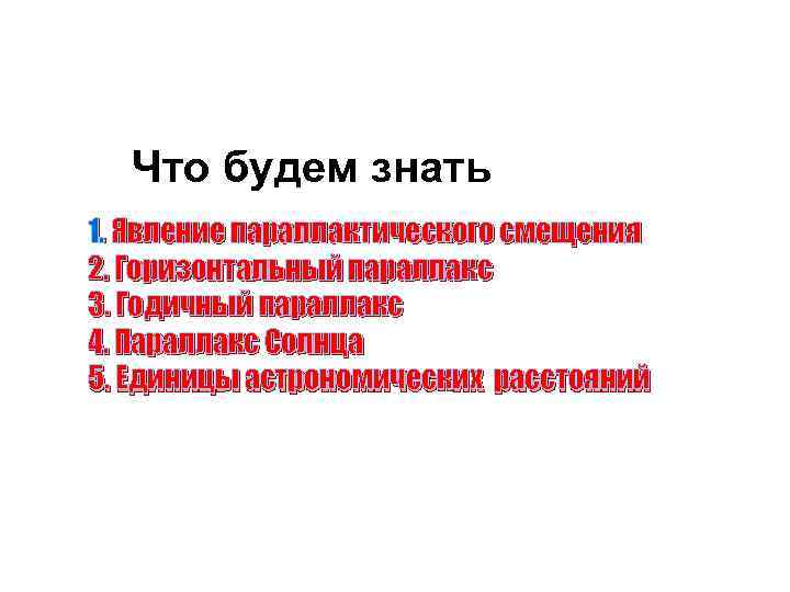 Что будем знать 1. Явление параллактического смещения 2. Горизонтальный параллакс 3. Годичный параллакс 4.