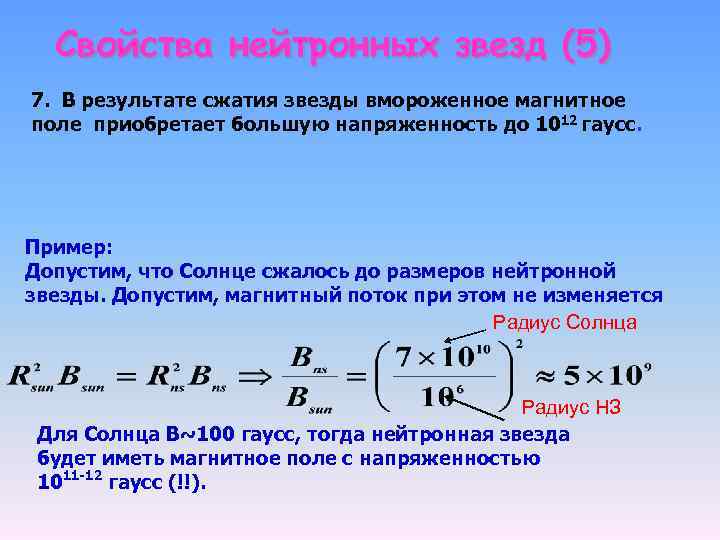 Свойства нейтронных звезд (5) 7. В результате сжатия звезды вмороженное магнитное поле приобретает большую