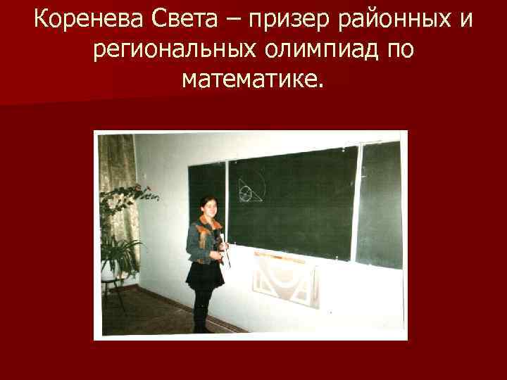 Коренева Света – призер районных и региональных олимпиад по математике. 