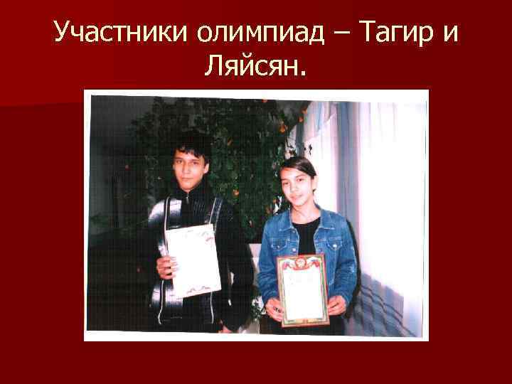Участники олимпиад – Тагир и Ляйсян. 