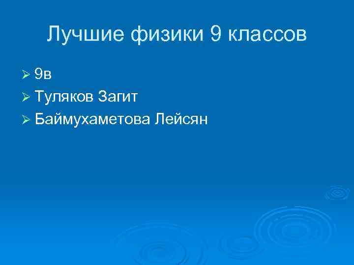 Лучшие физики 9 классов Ø 9 в Ø Туляков Загит Ø Баймухаметова Лейсян 
