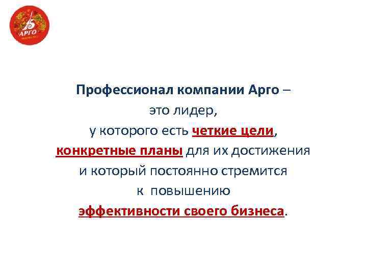 Профессионал компании Арго – это лидер, у которого есть четкие цели, конкретные планы для