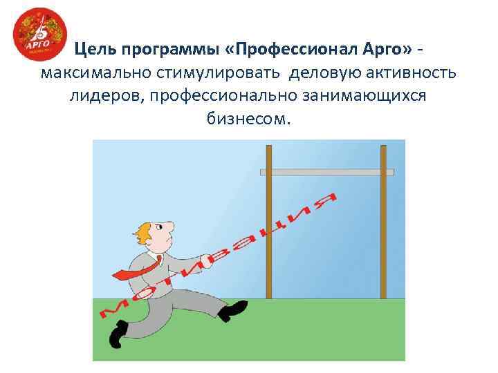 Цель программы «Профессионал Арго» - максимально стимулировать деловую активность лидеров, профессионально занимающихся бизнесом. 