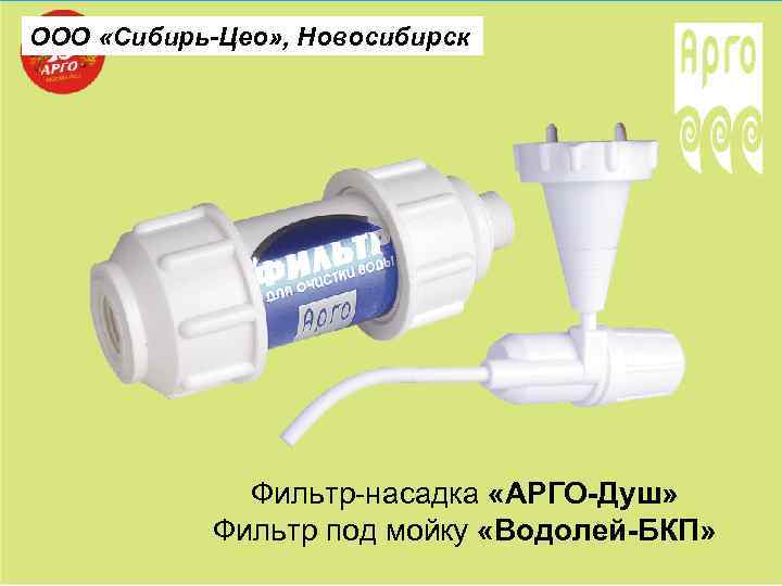 ООО «Сибирь-Цео» , Новосибирск Фильтр-насадка «АРГО-Душ» Фильтр под мойку «Водолей-БКП» 