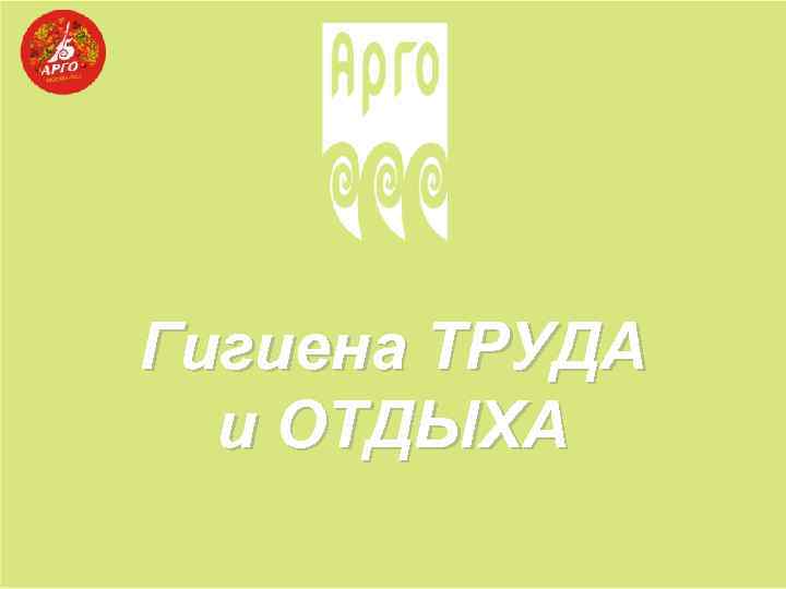 Гигиена ТРУДА и ОТДЫХА 