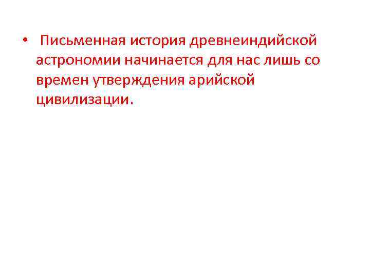  • Письменная история древнеиндийской астрономии начинается для нас лишь со времен утверждения арийской