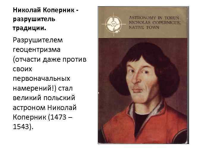Николай Коперник разрушитель традиции. Разрушителем геоцентризма (отчасти даже против своих первоначальных намерений!) стал великий