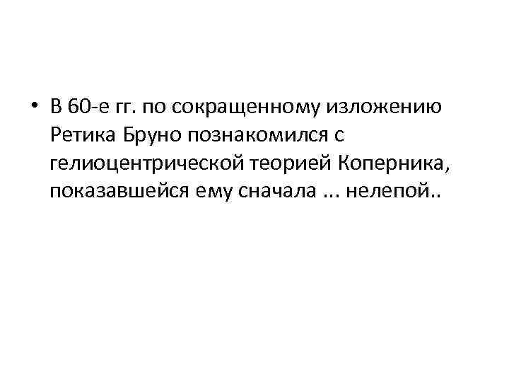  • В 60 -е гг. по сокращенному изложению Ретика Бруно познакомился с гелиоцентрической