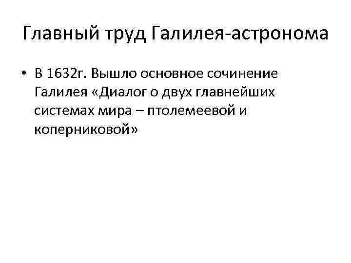 Главный труд Галилея-астронома • В 1632 г. Вышло основное сочинение Галилея «Диалог о двух