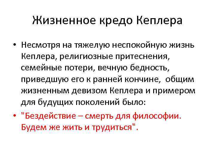 Жизненное кредо Кеплера • Несмотря на тяжелую неспокойную жизнь Кеплера, религиозные притеснения, семейные потери,