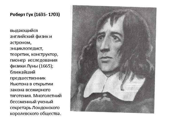 Роберт Гук (1635 - 1703) выдающийся английский физик и астроном, энциклопедист, теоретик, конструктор, пионер