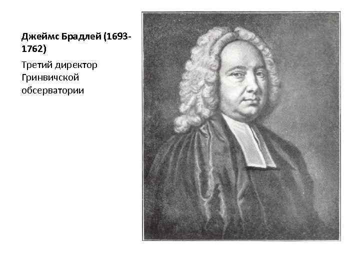 Джеймс Брадлей (16931762) Третий директор Гринвичской обсерватории 