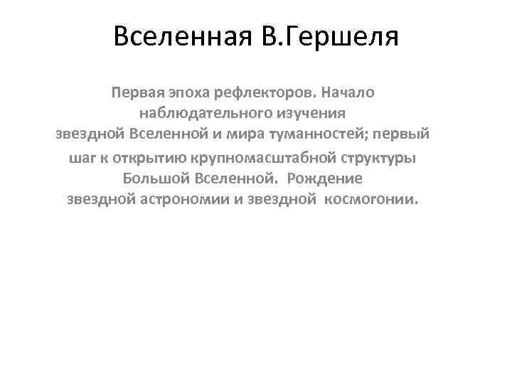 Вселенная В. Гершеля Первая эпоха рефлекторов. Начало наблюдательного изучения звездной Вселенной и мира туманностей;