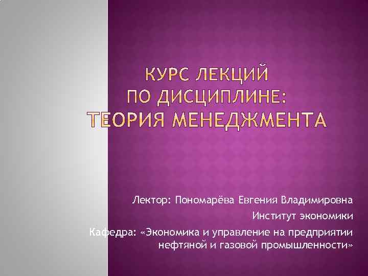 Лектор: Пономарёва Евгения Владимировна Институт экономики Кафедра: «Экономика и управление на предприятии нефтяной и