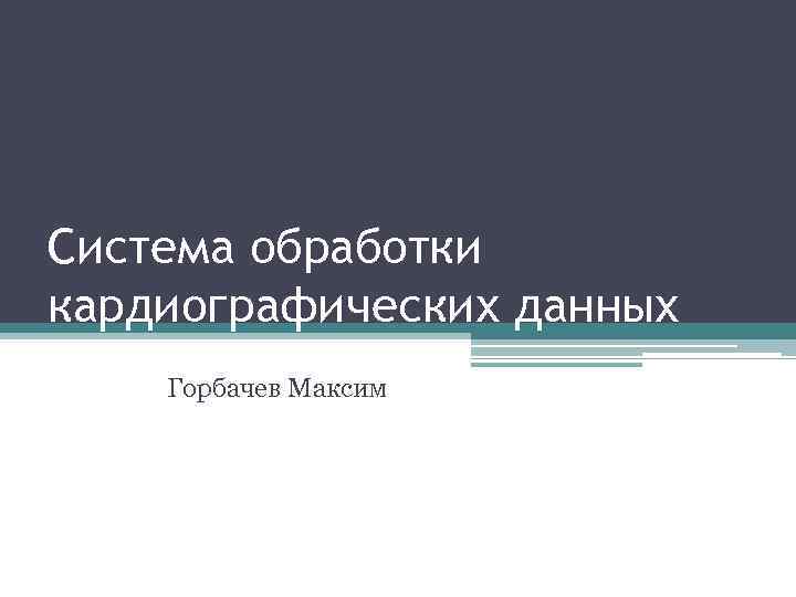 Система обработки кардиографических данных Горбачев Максим 