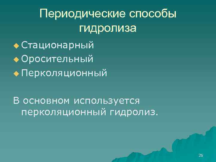 Периодические способы гидролиза u Стационарный u Оросительный u Перколяционный В основном используется перколяционный гидролиз.