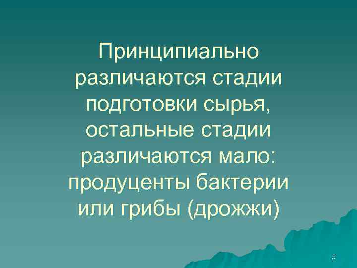 Принципиально различаются стадии подготовки сырья, остальные стадии различаются мало: продуценты бактерии или грибы (дрожжи)