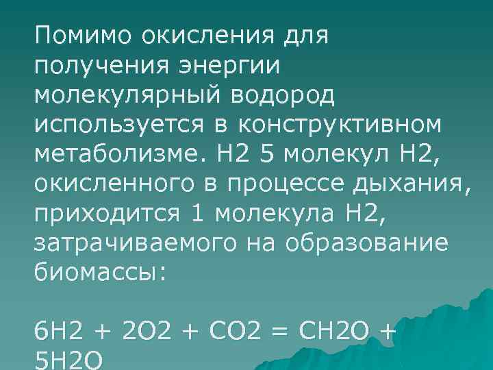 Помимо окисления для получения энергии молекулярный водород используется в конструктивном метаболизме. H 2 5