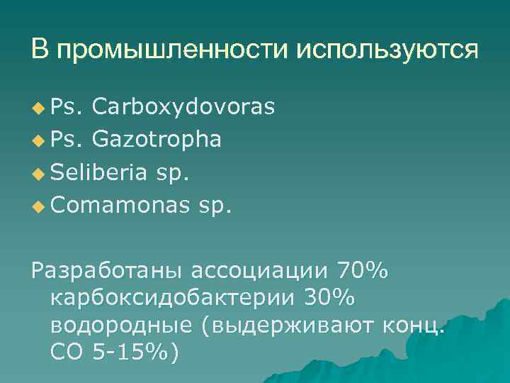 В промышленности используются u Ps. Carboxydovoras u Ps. Gazotropha u Seliberia sp. u Comamonas