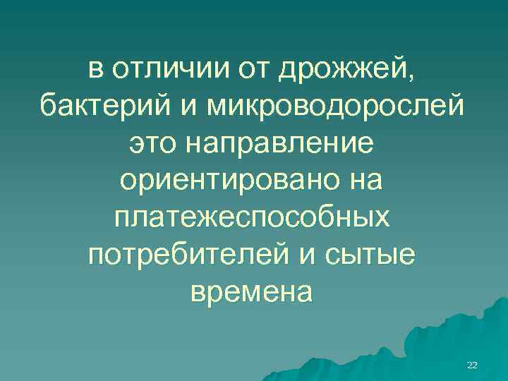 в отличии от дрожжей, бактерий и микроводорослей это направление ориентировано на платежеспособных потребителей и
