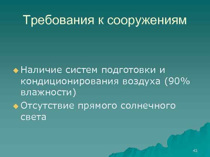 Требования к сооружениям u Наличие систем подготовки и кондиционирования воздуха (90% влажности) u Отсутствие