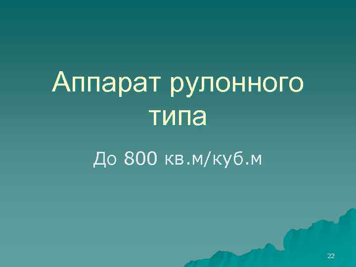 Аппарат рулонного типа До 800 кв. м/куб. м 22 