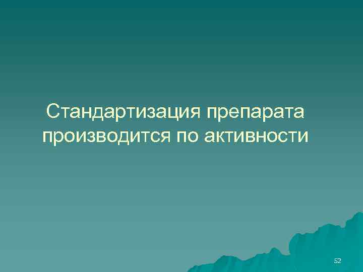 Стандартизация препарата производится по активности 52 