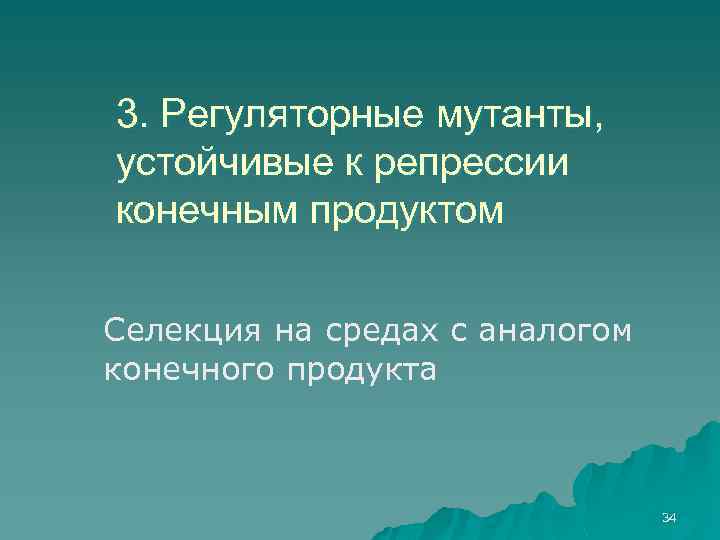 3. Регуляторные мутанты, устойчивые к репрессии конечным продуктом Селекция на средах с аналогом конечного