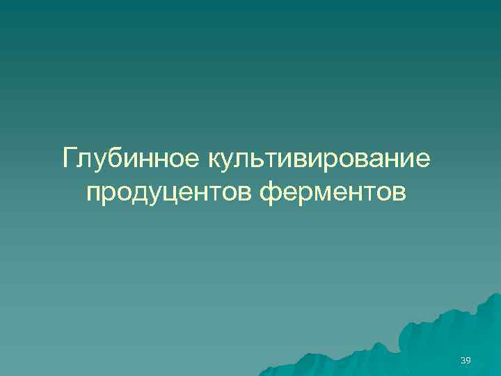 Глубинное культивирование продуцентов ферментов 39 