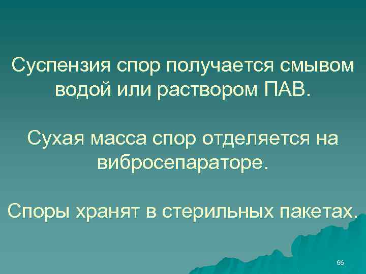 Суспензия спор получается смывом водой или раствором ПАВ. Сухая масса спор отделяется на вибросепараторе.